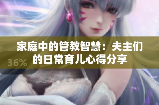 家庭中的管教智慧：夫主们的日常育儿心得分享