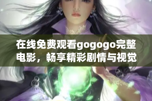 在线免费观看gogogo完整电影，畅享精彩剧情与视觉盛宴