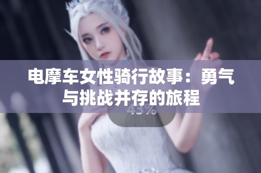 电摩车女性骑行故事：勇气与挑战并存的旅程