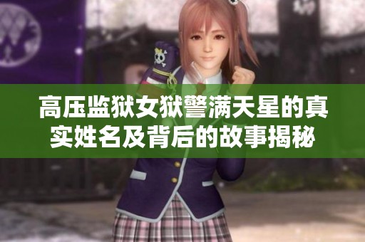 高压监狱女狱警满天星的真实姓名及背后的故事揭秘