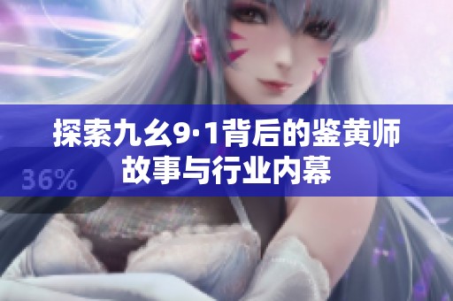 探索九幺9·1背后的鉴黄师故事与行业内幕