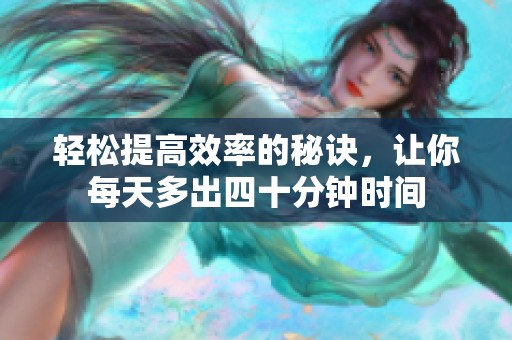 轻松提高效率的秘诀，让你每天多出四十分钟时间