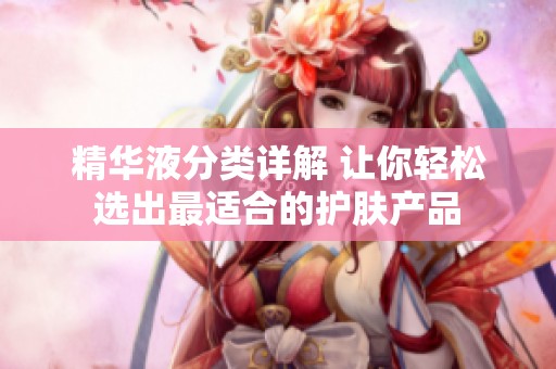 精华液分类详解 让你轻松选出最适合的护肤产品