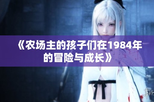 《农场主的孩子们在1984年的冒险与成长》