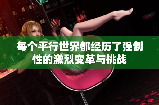 每个平行世界都经历了强制性的激烈变革与挑战