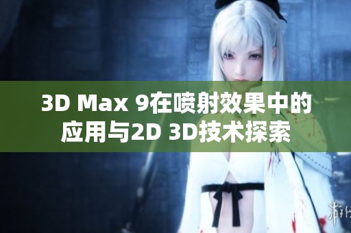 3D Max 9在喷射效果中的应用与2D 3D技术探索