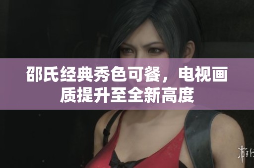 邵氏经典秀色可餐，电视画质提升至全新高度