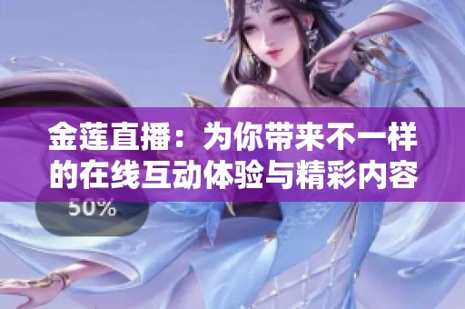 金莲直播：为你带来不一样的在线互动体验与精彩内容