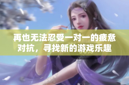 再也无法忍受一对一的疲惫对抗，寻找新的游戏乐趣