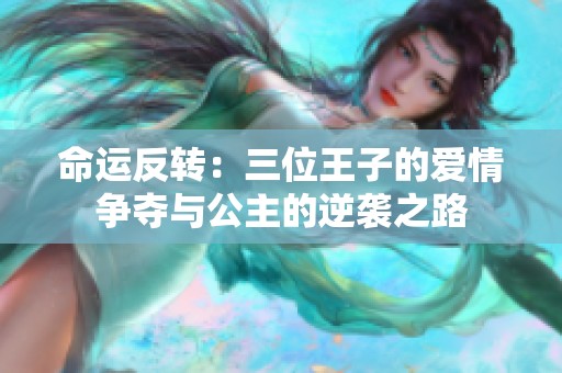 命运反转：三位王子的爱情争夺与公主的逆袭之路