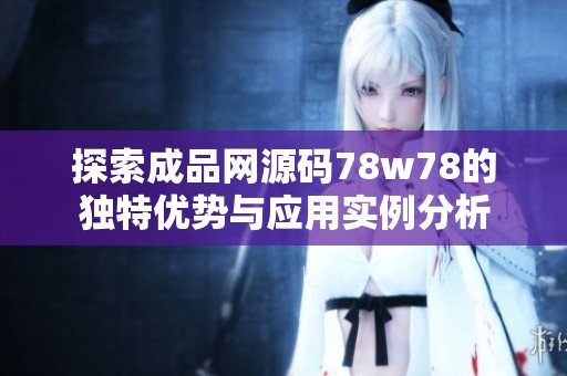 探索成品网源码78w78的独特优势与应用实例分析