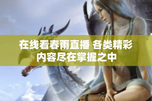 在线看春雨直播 各类精彩内容尽在掌握之中
