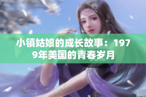 小镇姑娘的成长故事：1979年美国的青春岁月