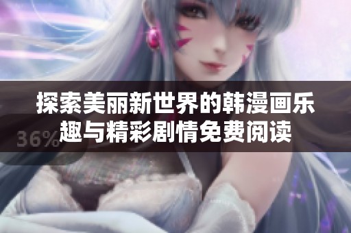 探索美丽新世界的韩漫画乐趣与精彩剧情免费阅读