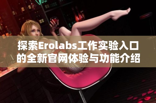 探索Erolabs工作实验入口的全新官网体验与功能介绍