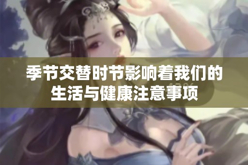 季节交替时节影响着我们的生活与健康注意事项