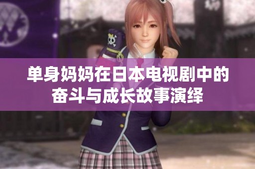 单身妈妈在日本电视剧中的奋斗与成长故事演绎