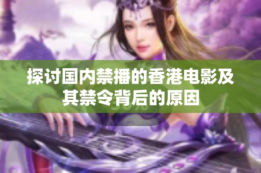 探讨国内禁播的香港电影及其禁令背后的原因