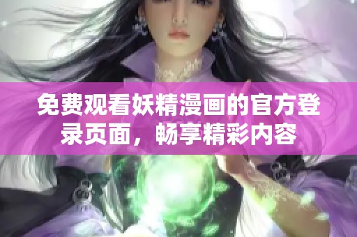 免费观看妖精漫画的官方登录页面，畅享精彩内容