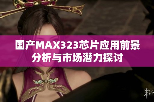 国产MAX323芯片应用前景分析与市场潜力探讨