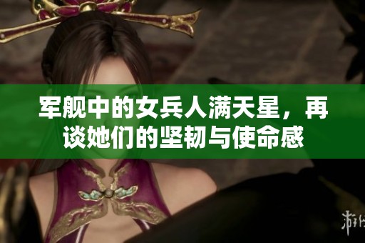 军舰中的女兵人满天星，再谈她们的坚韧与使命感