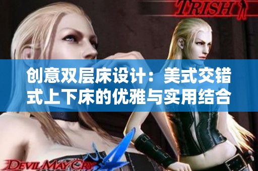 创意双层床设计：美式交错式上下床的优雅与实用结合