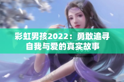 彩虹男孩2022：勇敢追寻自我与爱的真实故事
