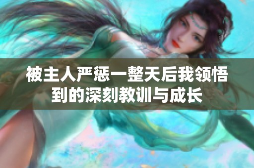 被主人严惩一整天后我领悟到的深刻教训与成长