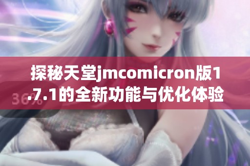探秘天堂jmcomicron版1.7.1的全新功能与优化体验