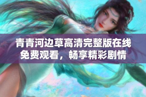 青青河边草高清完整版在线免费观看，畅享精彩剧情