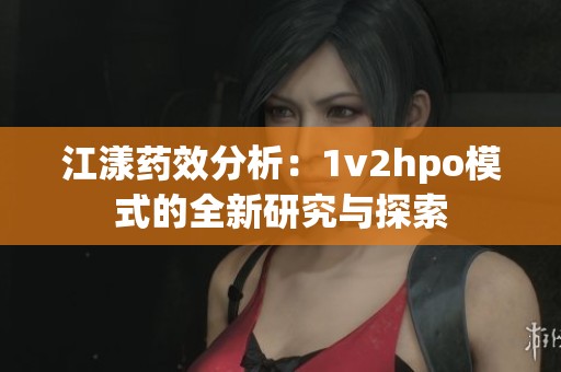 江漾药效分析：1v2hpo模式的全新研究与探索