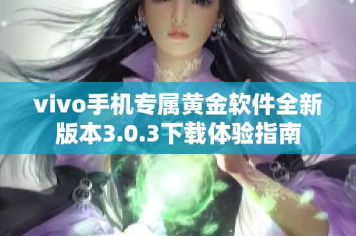 vivo手机专属黄金软件全新版本3.0.3下载体验指南