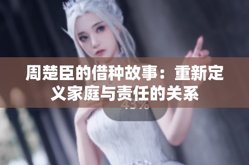 周楚臣的借种故事：重新定义家庭与责任的关系