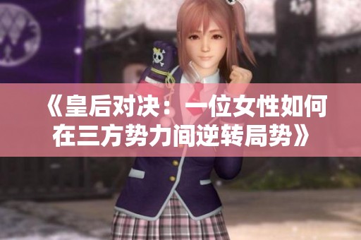 《皇后对决：一位女性如何在三方势力间逆转局势》