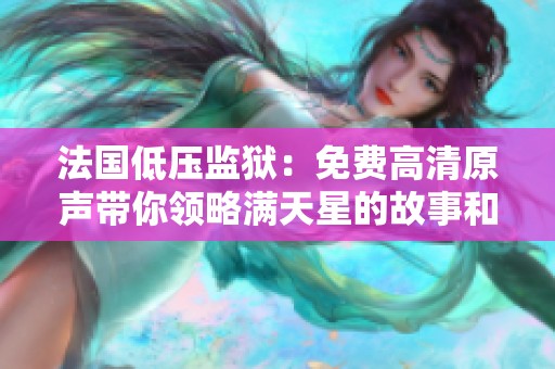 法国低压监狱：免费高清原声带你领略满天星的故事和情感