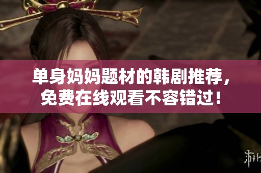 单身妈妈题材的韩剧推荐，免费在线观看不容错过！