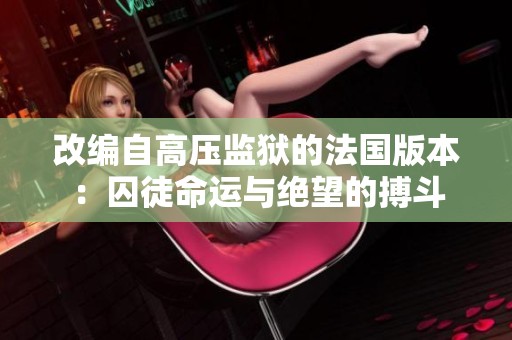 改编自高压监狱的法国版本：囚徒命运与绝望的搏斗