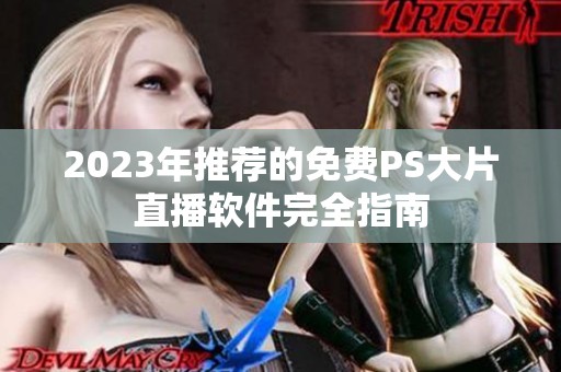 2023年推荐的免费PS大片直播软件完全指南