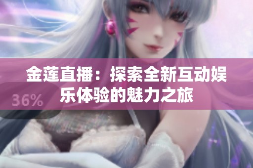 金莲直播：探索全新互动娱乐体验的魅力之旅