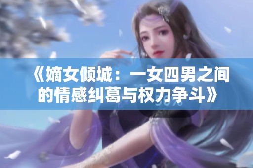 《嫡女倾城：一女四男之间的情感纠葛与权力争斗》