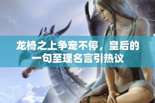 龙椅之上争宠不停，皇后的一句至理名言引热议