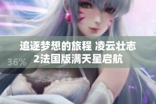追逐梦想的旅程 凌云壮志2法国版满天星启航