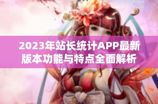 2023年站长统计APP最新版本功能与特点全面解析