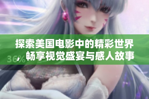 探索美国电影中的精彩世界，畅享视觉盛宴与感人故事