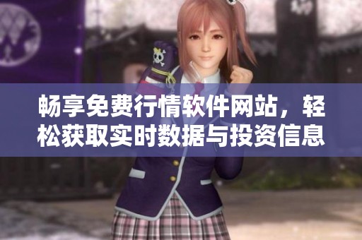 畅享免费行情软件网站，轻松获取实时数据与投资信息