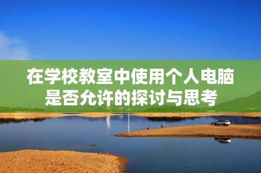 在学校教室中使用个人电脑是否允许的探讨与思考
