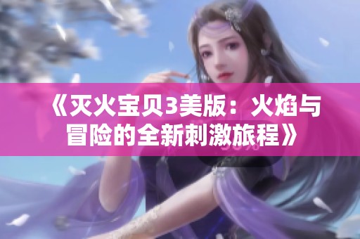 《灭火宝贝3美版：火焰与冒险的全新刺激旅程》
