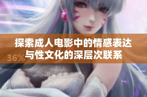 探索成人电影中的情感表达与性文化的深层次联系