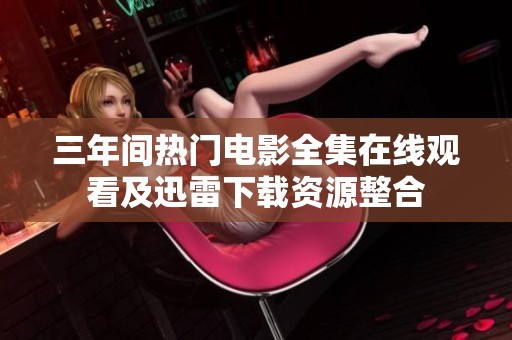 三年间热门电影全集在线观看及迅雷下载资源整合