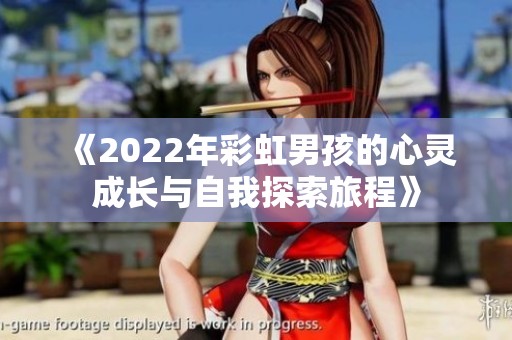 《2022年彩虹男孩的心灵成长与自我探索旅程》